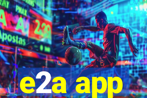 e2a app